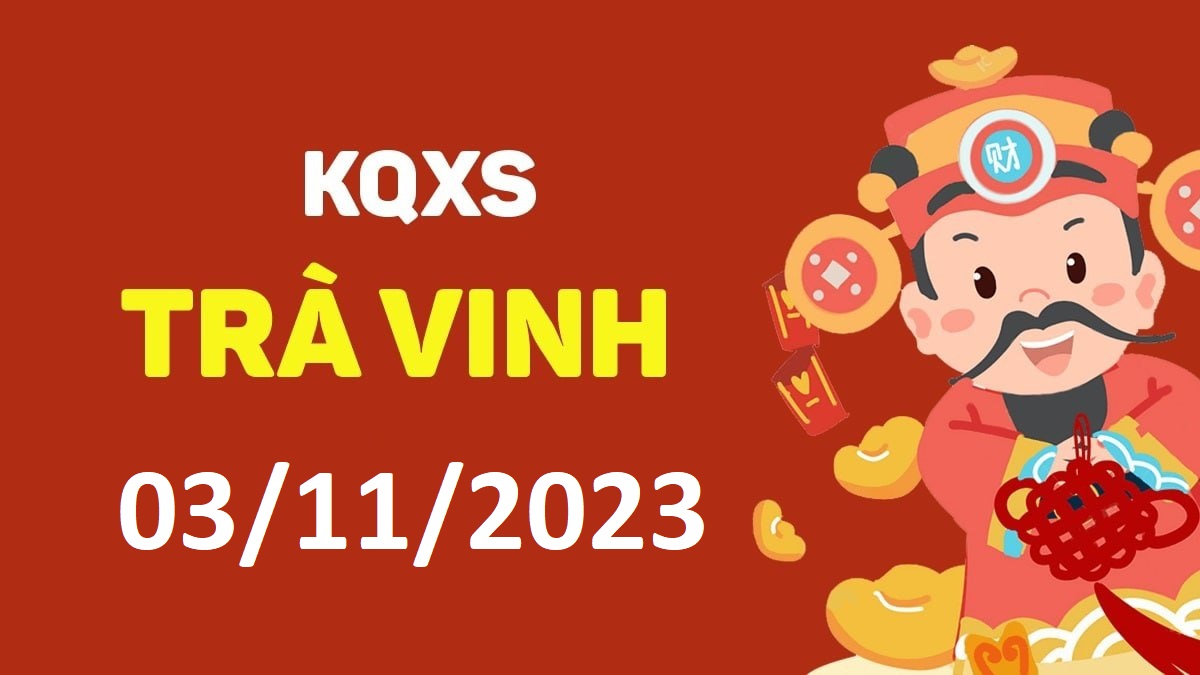 XSTV 3-11-2023 thứ 6 – KQ xổ số Trà Vinh ngày 3 tháng 11