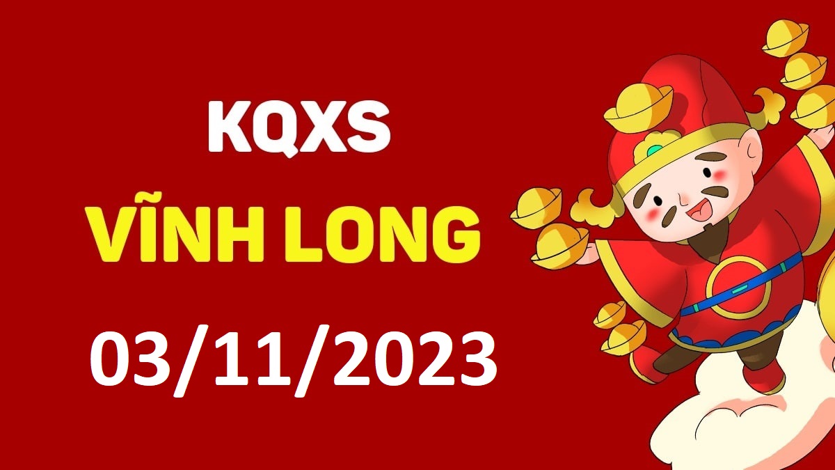 XSVL 3-11-2023 thứ 6 – KQ xổ số Vĩnh Long ngày 3 tháng 11