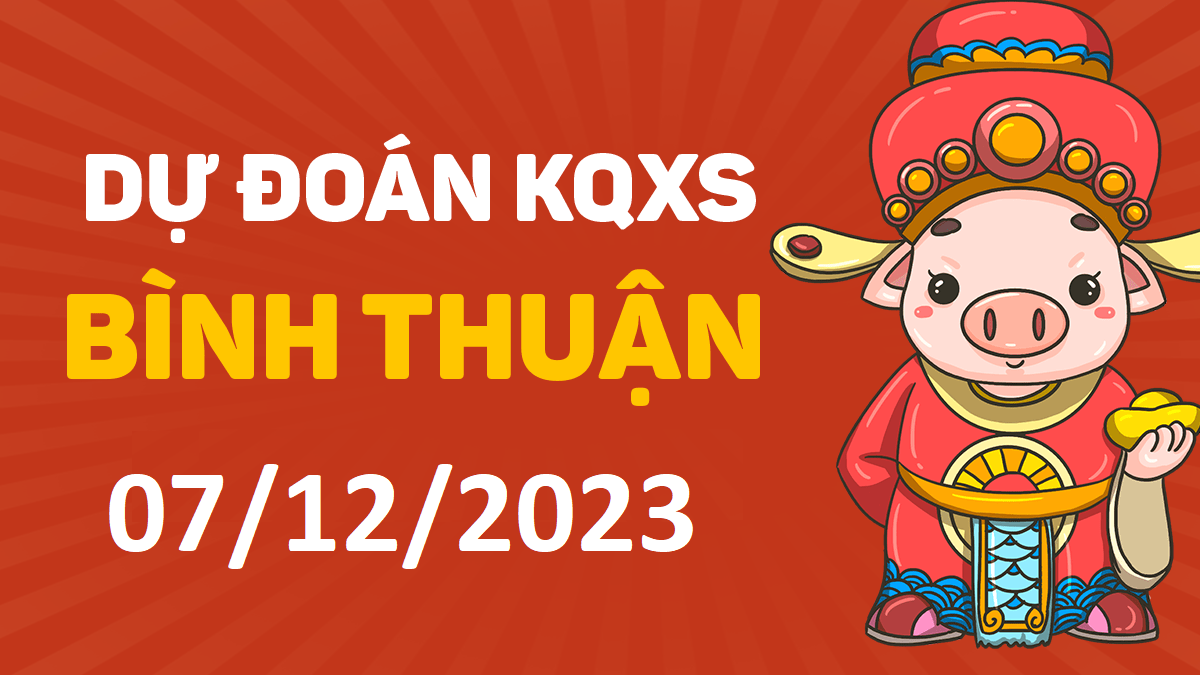 Dự đoán xổ số Bình Thuận 7-12-2023 thứ 5 – Dự đoán XSBTh hôm nay