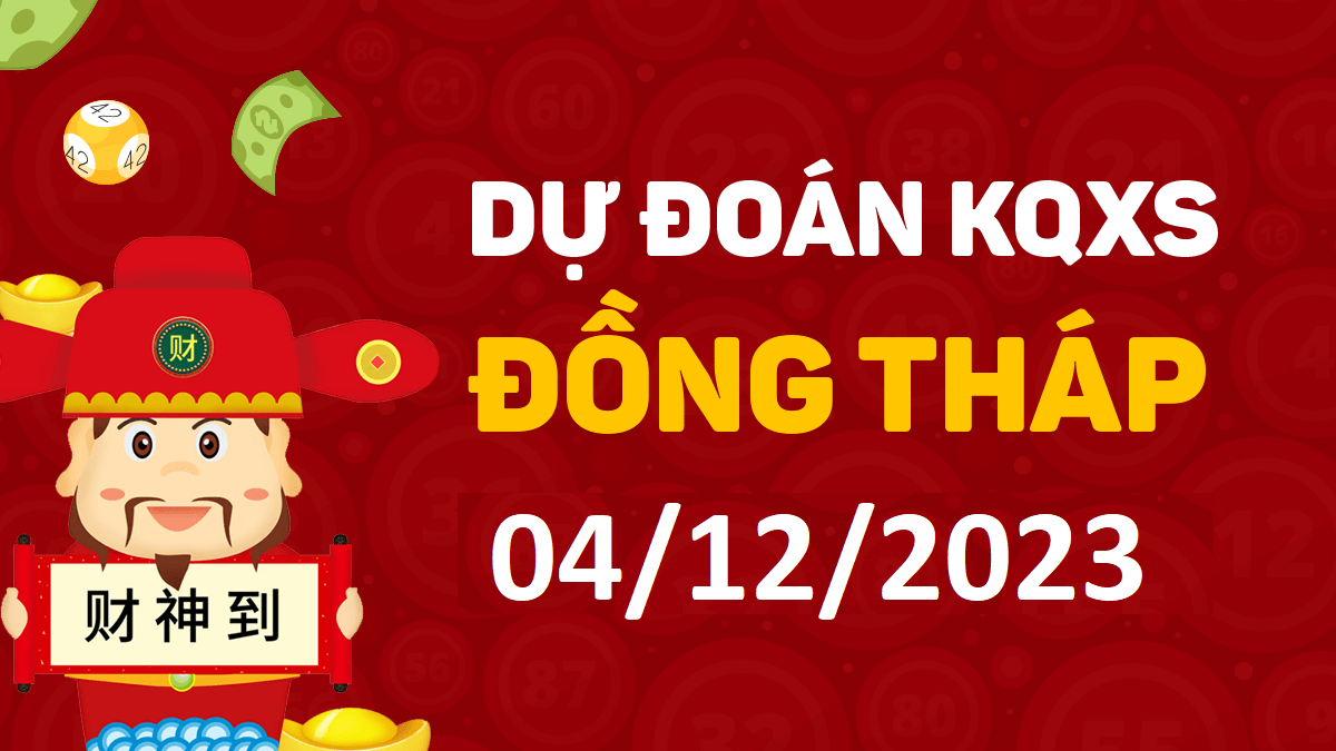 Dự đoán xổ số Đồng Tháp 4-12-2023 thứ 2 – Dự đoán XSDT hôm nay