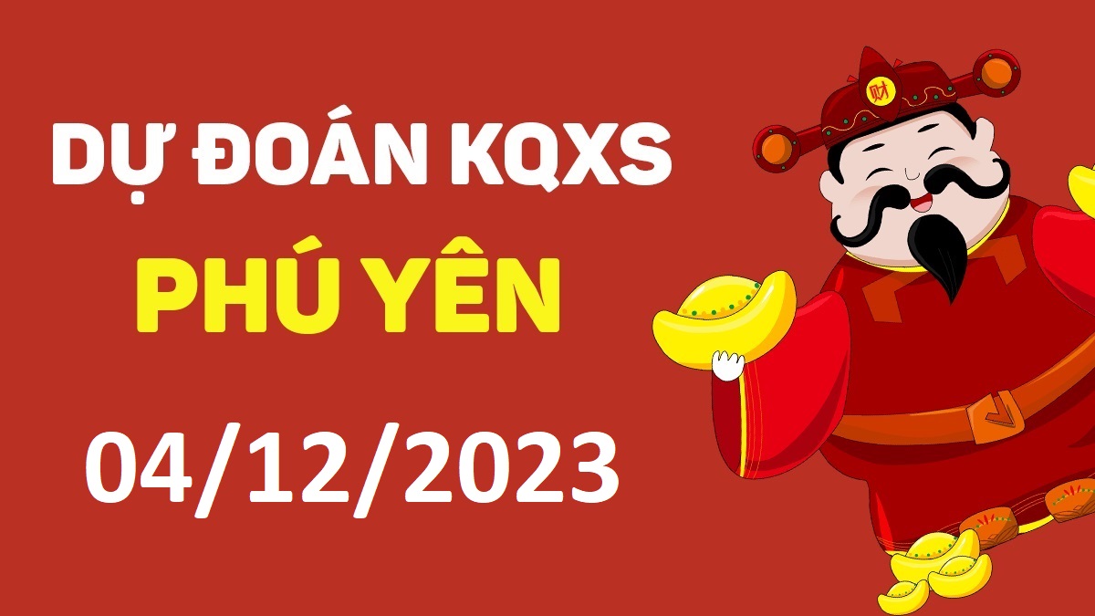 Dự đoán xổ số Phú Yên 4-12-2023 thứ 2 – Dự đoán XSPY hôm nay