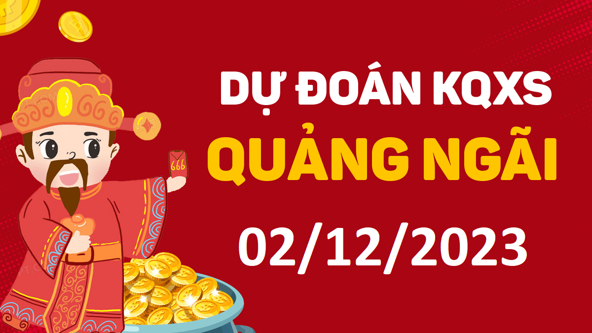 Dự đoán xổ số Quảng Ngãi 2-12-2023 thứ 7 – Dự đoán XSQNg hôm nay