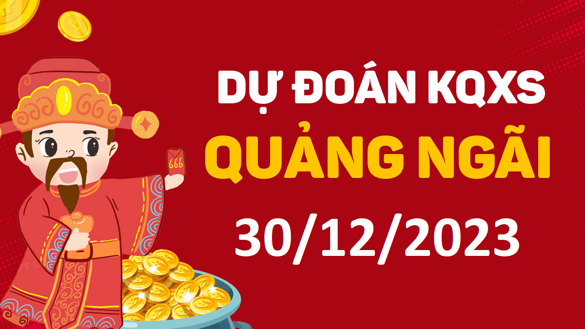 Dự đoán xổ số Quảng Ngãi 30-12-2023 thứ 7 – Dự đoán XSQNg hôm nay