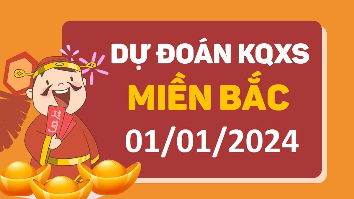 Dự đoán xổ số miền Bắc 1-1-2024 thứ 2 – Dự đoán XSTD hôm nay