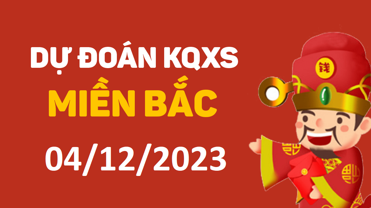 Dự đoán xổ số miền Bắc 4-12-2023 thứ 2 – Dự đoán XSTD hôm nay