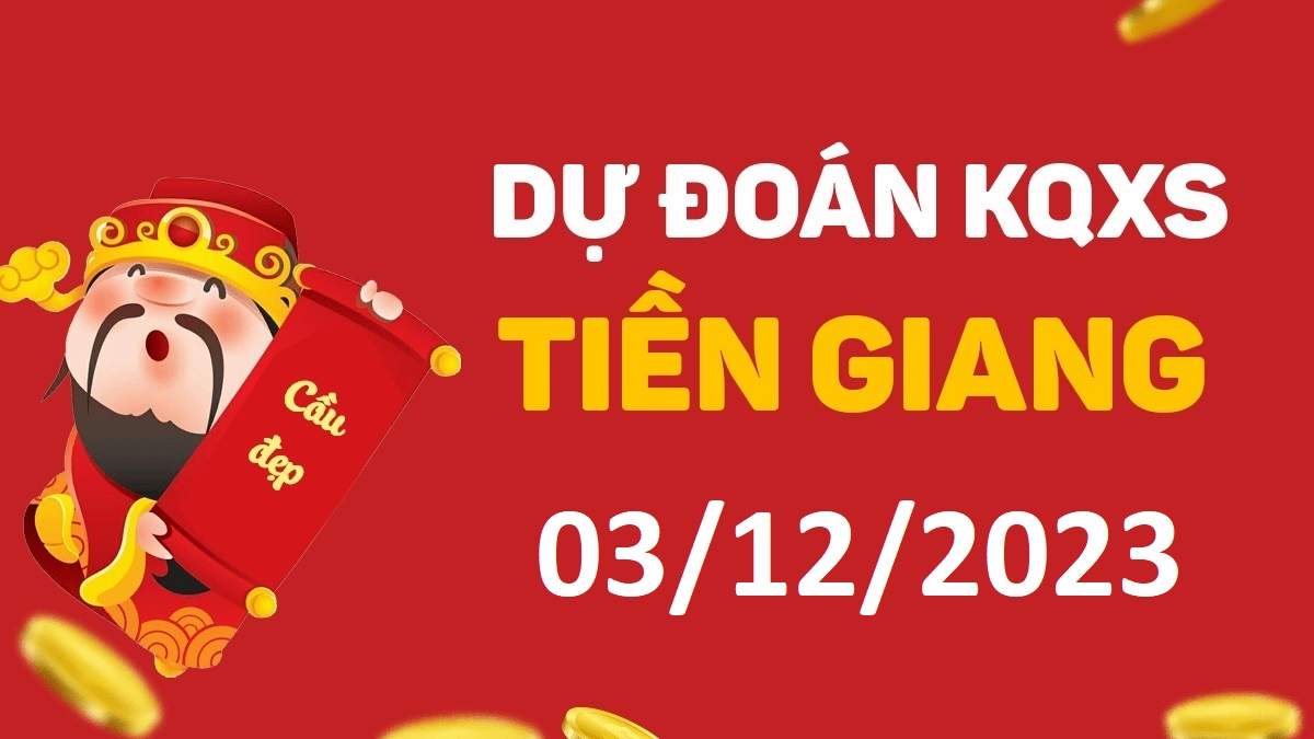 Dự đoán xổ số Tiền Giang 3-12-2023 chủ nhật – Dự đoán XSTG hôm nay