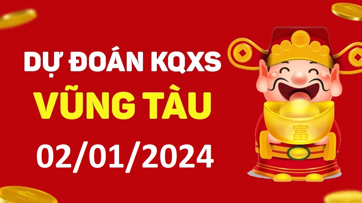 Dự đoán xổ số Vũng Tàu 02-01-2024 thứ 3 – Dự đoán XSVT hôm nay