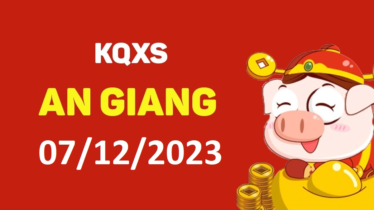 XSAG 7-12-2023 thứ 5 – KQ xổ số An Giang ngày 7 tháng 12