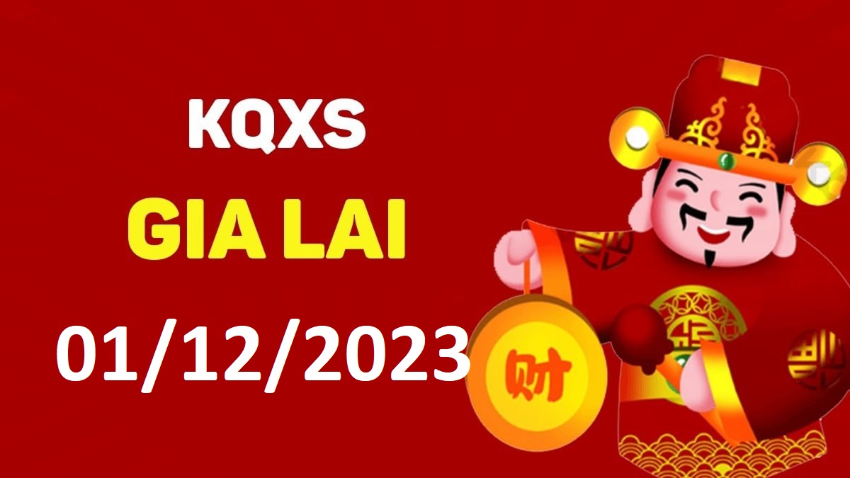 XSGL 1-12-2023 thứ 6 – KQ xổ số Gia Lai ngày 1 tháng 12