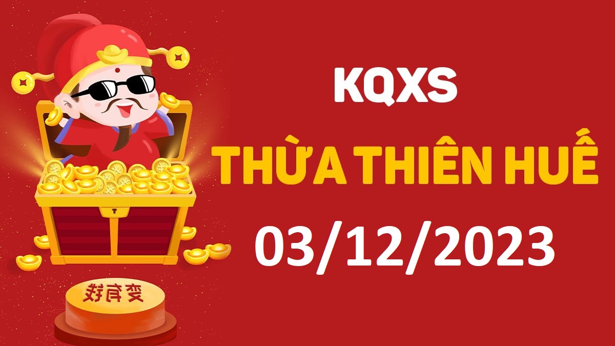 XSTTH 3-12-2023 chủ nhật – KQ xổ số Huế ngày 3 tháng 12