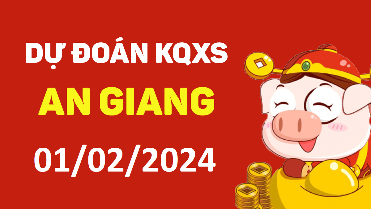 Dự đoán xổ số An Giang 01-02-2024 thứ 5 – Dự đoán XSAG hôm nay