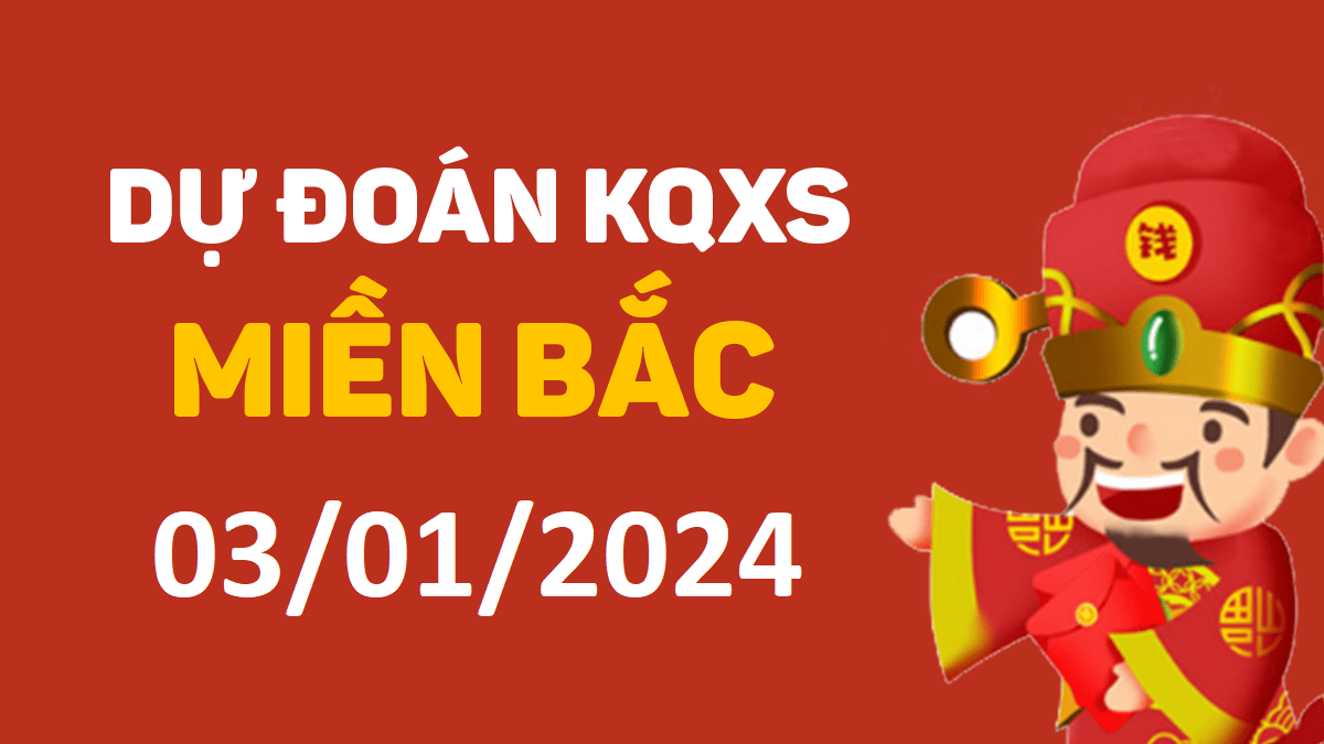 Dự đoán xổ số miền Bắc 3-1-2024 thứ 4 – Dự đoán XSBN hôm nay