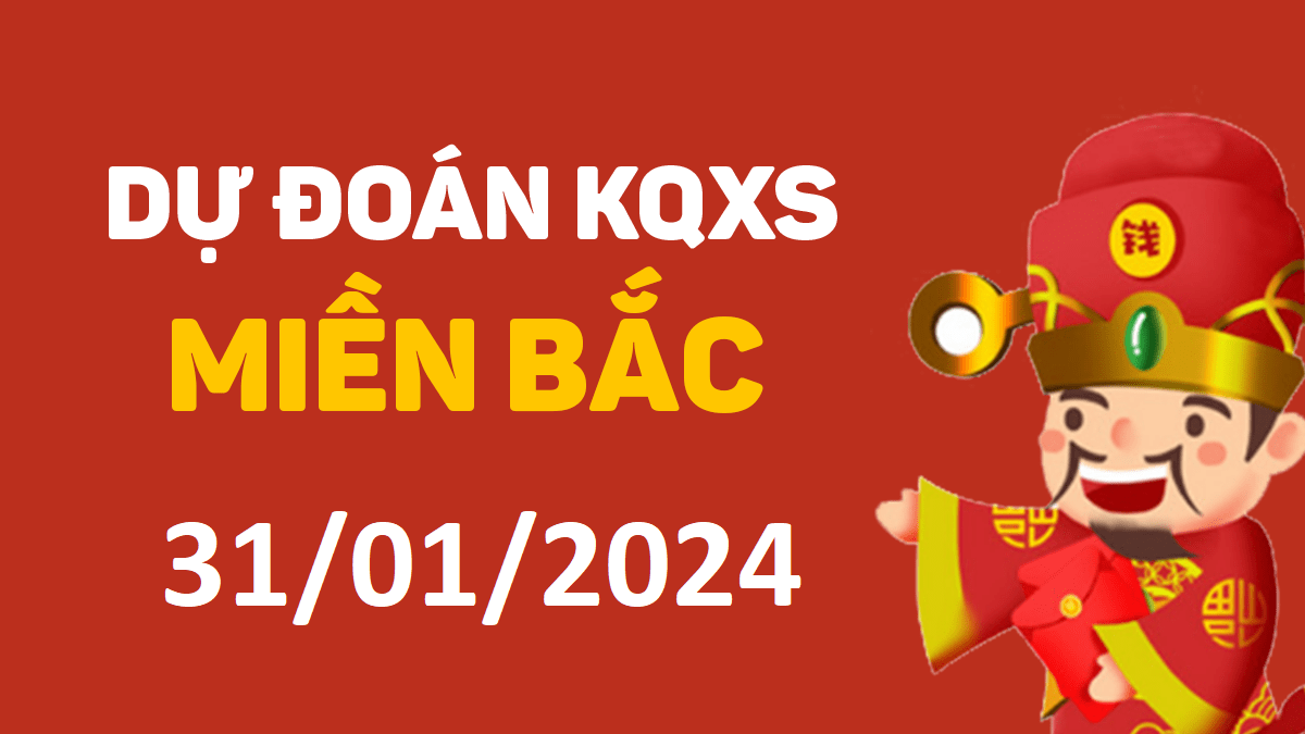 Dự đoán xổ số miền Bắc 31-1-2024 thứ 4 – Dự đoán XSBN hôm nay