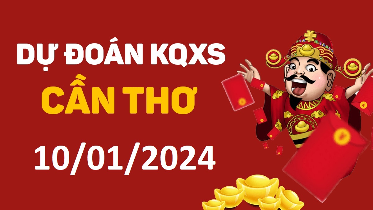 Dự đoán xổ số Cần Thơ 10-01-2024 thứ 4 – Dự đoán XSCT hôm nay