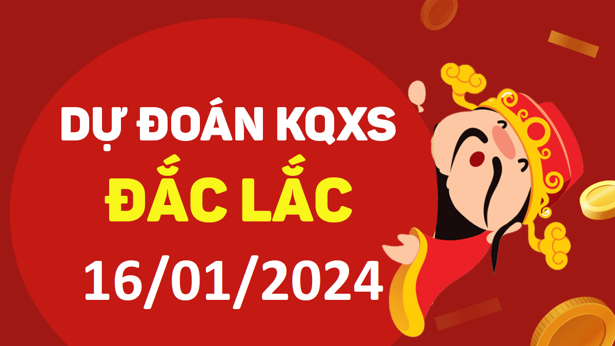 Dự đoán xổ số Đắk Lắk 16-01-2024 thứ 3 – Dự đoán XSDLk hôm nay