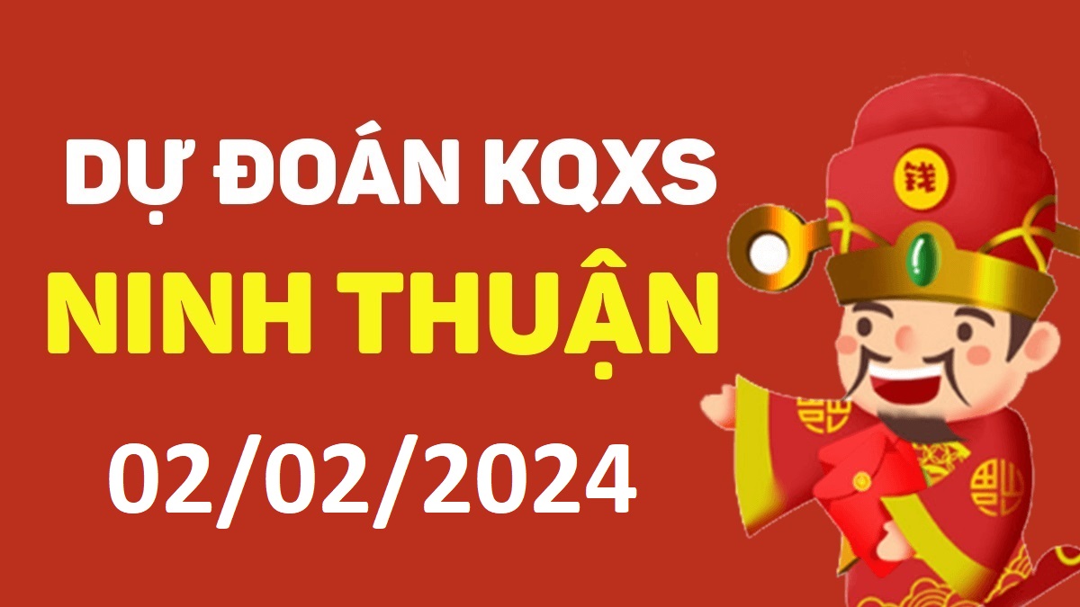 Dự đoán xổ số Ninh Thuận 02-02-2024 thứ 6 – Dự đoán XSNT hôm nay