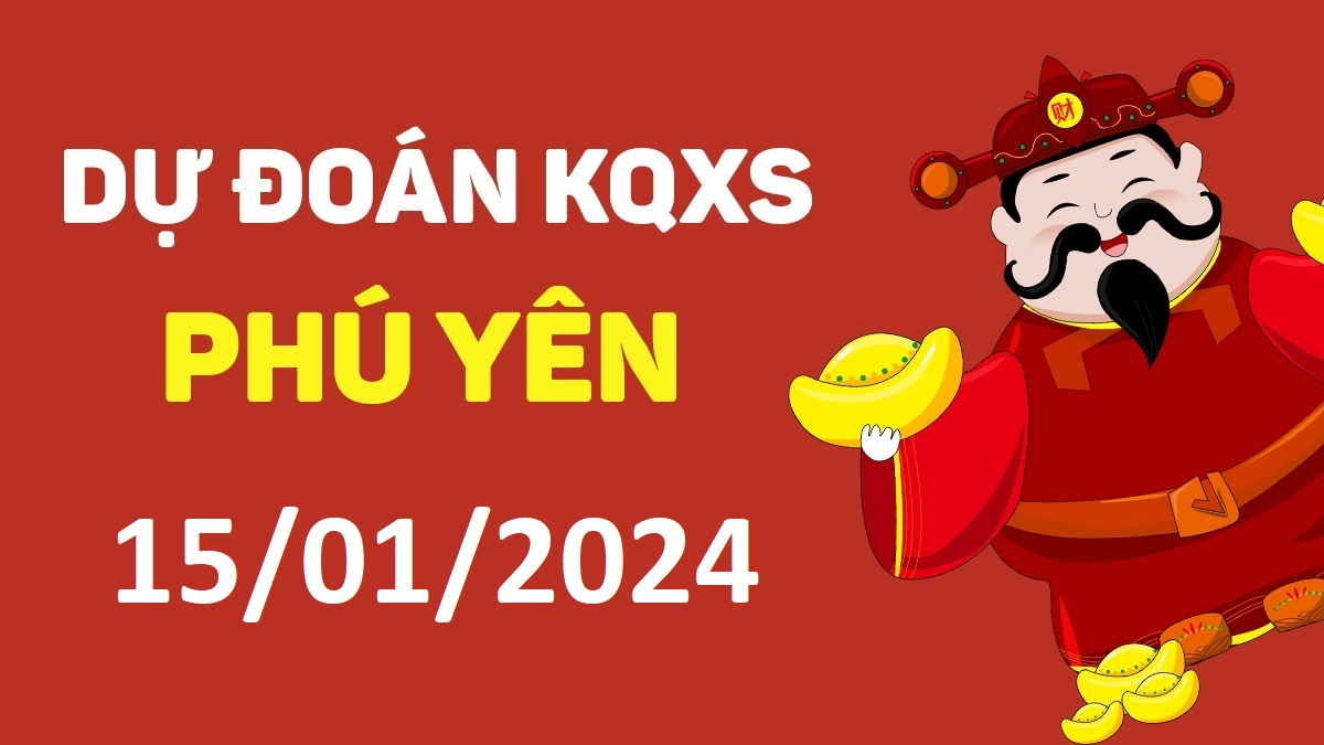 Dự đoán xổ số Phú Yên 15-01-2024 thứ 2 – Dự đoán XSPY hôm nay