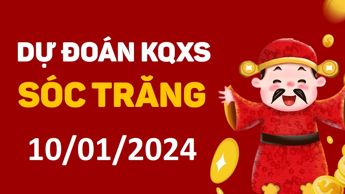 Dự đoán xổ số Sóc Trăng 10-01-2024 thứ 4 – Dự đoán XSST hôm nay