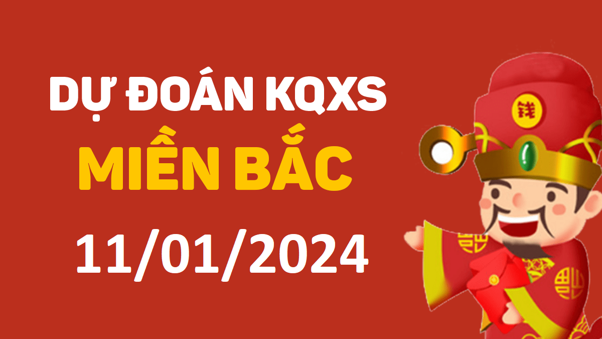 Dự đoán xổ số miền Bắc 11-1-2024 thứ 5 – Dự đoán XSTD hôm nay