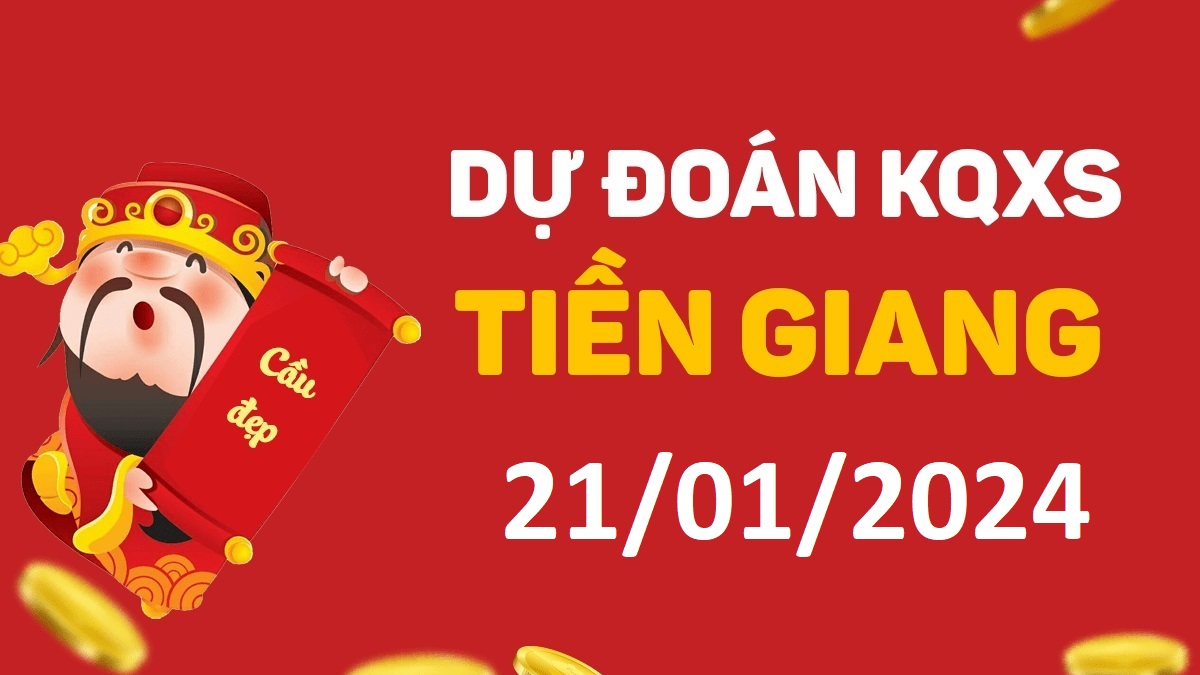 Dự đoán xổ số Tiền Giang 21-01-2024 chủ nhật – Dự đoán XSTG hôm nay