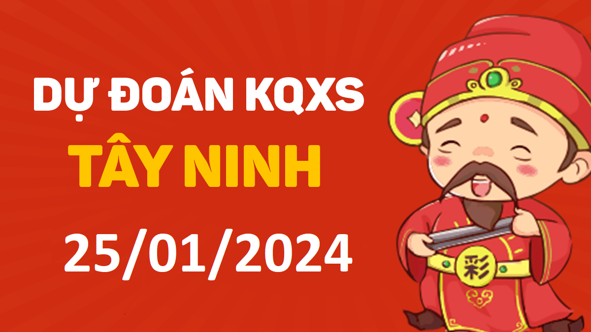 Dự đoán xổ số Tây Ninh 25-01-2024 thứ 5 – Dự đoán XSTN hôm nay