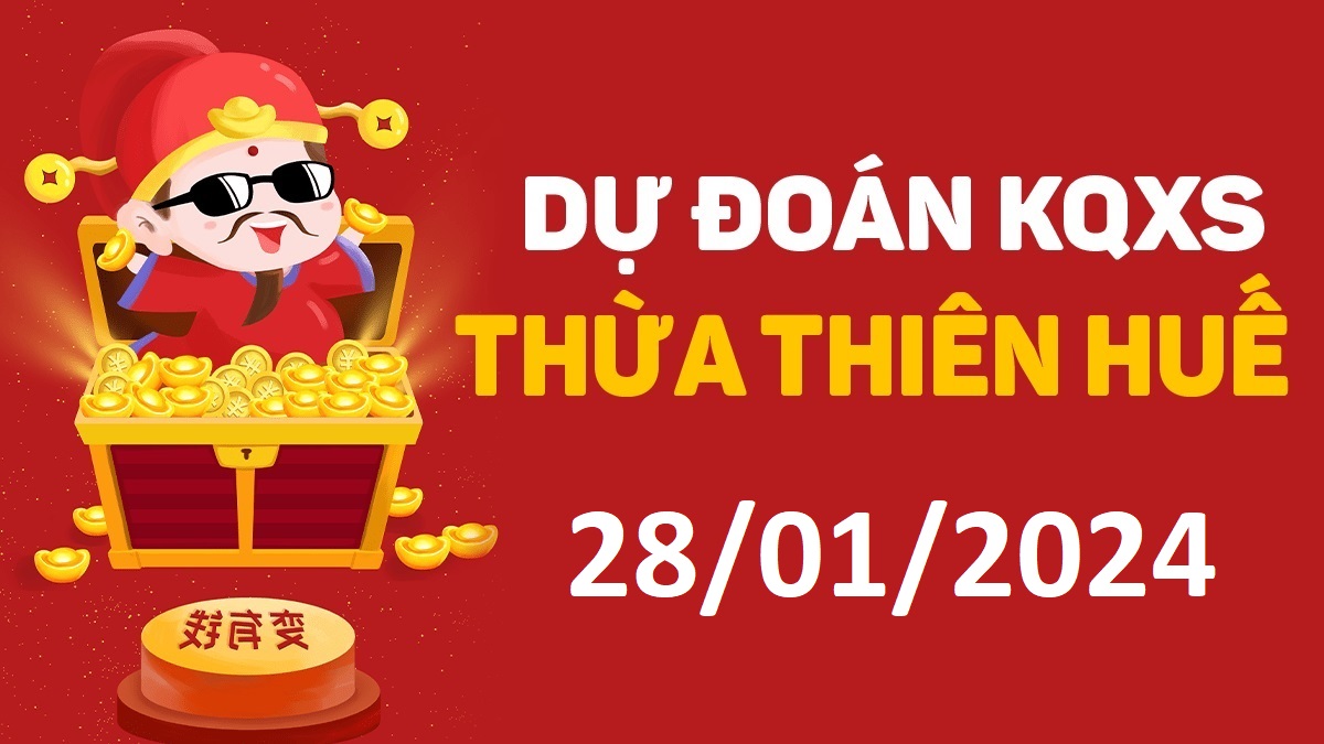 Dự đoán xổ số Huế 28-01-2024 chủ nhật – Dự đoán XSTTH hôm nay