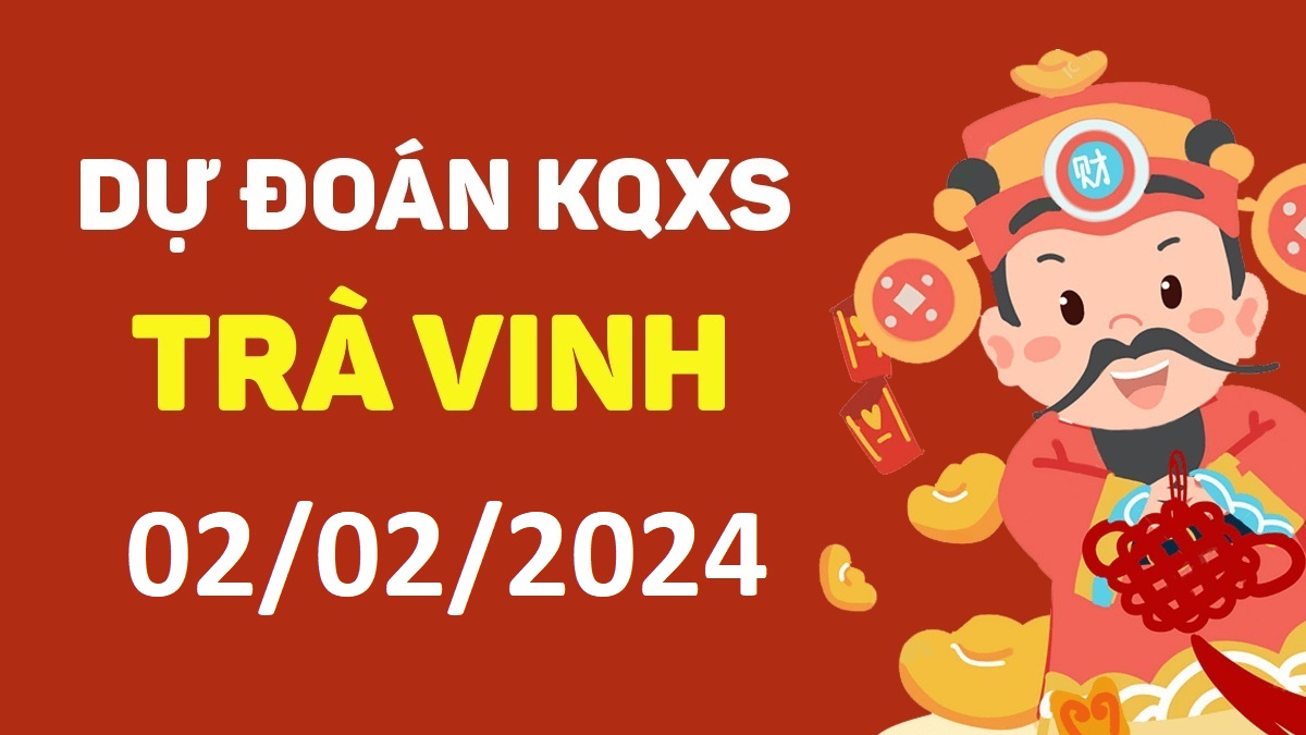 Dự đoán xổ số Trà Vinh 02-02-2024 thứ 6 – Dự đoán XSTV hôm nay