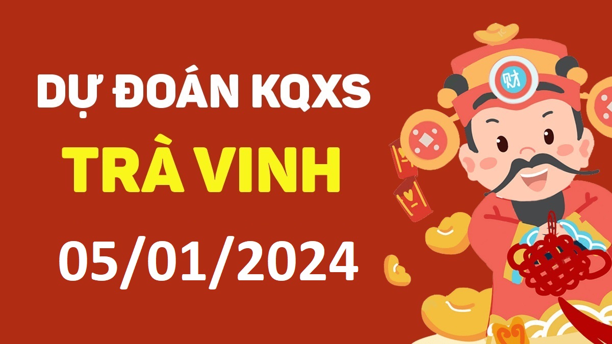 Dự đoán xổ số Trà Vinh 05-01-2024 thứ 6 – Dự đoán XSTV hôm nay