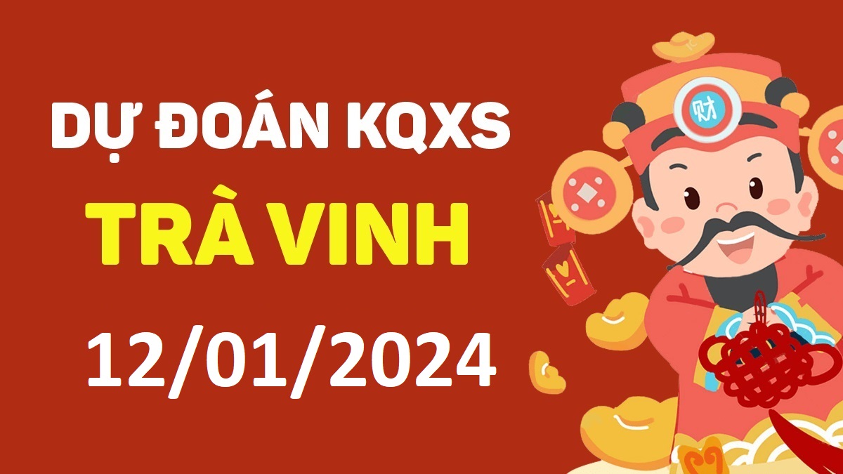 Dự đoán xổ số Trà Vinh 12-01-2024 thứ 6 – Dự đoán XSTV hôm nay