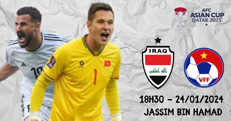 Link trực tiếp Iraq vs Việt Nam vòng 3 bảng D Asian Cup 18h30 ngày 24/1