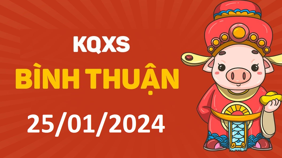 XSBTh 25-1-2024 thứ 5 – KQ xổ số Bình Thuận ngày 25 tháng 1