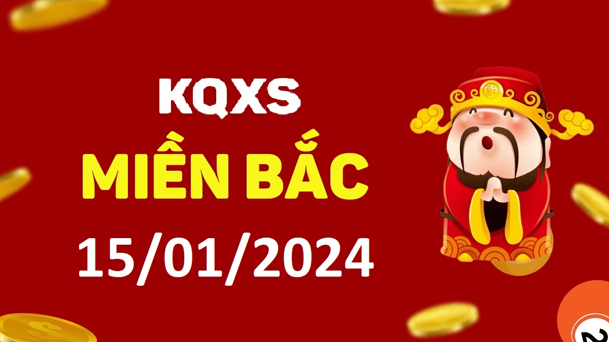 Xổ số miền Bắc 15-1-2024 thứ 2 – KQ XSMB ngày 15 tháng 1