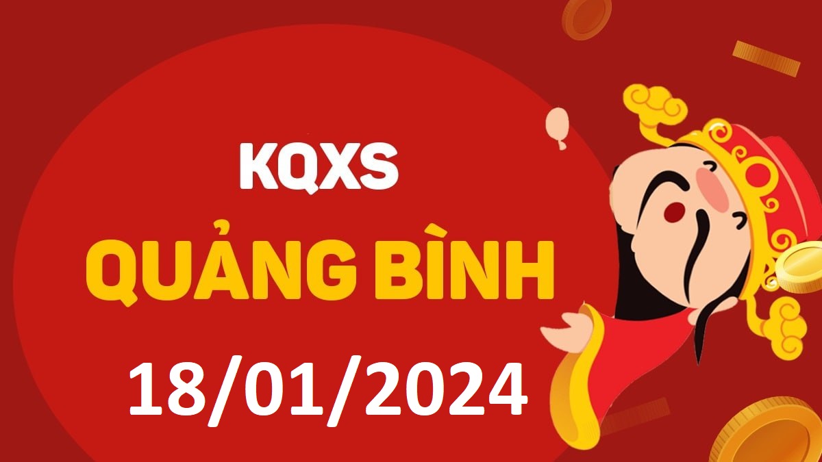 XSQB 18-1-2024 thứ 5 – KQ xổ số Quảng Bình ngày 18 tháng 1