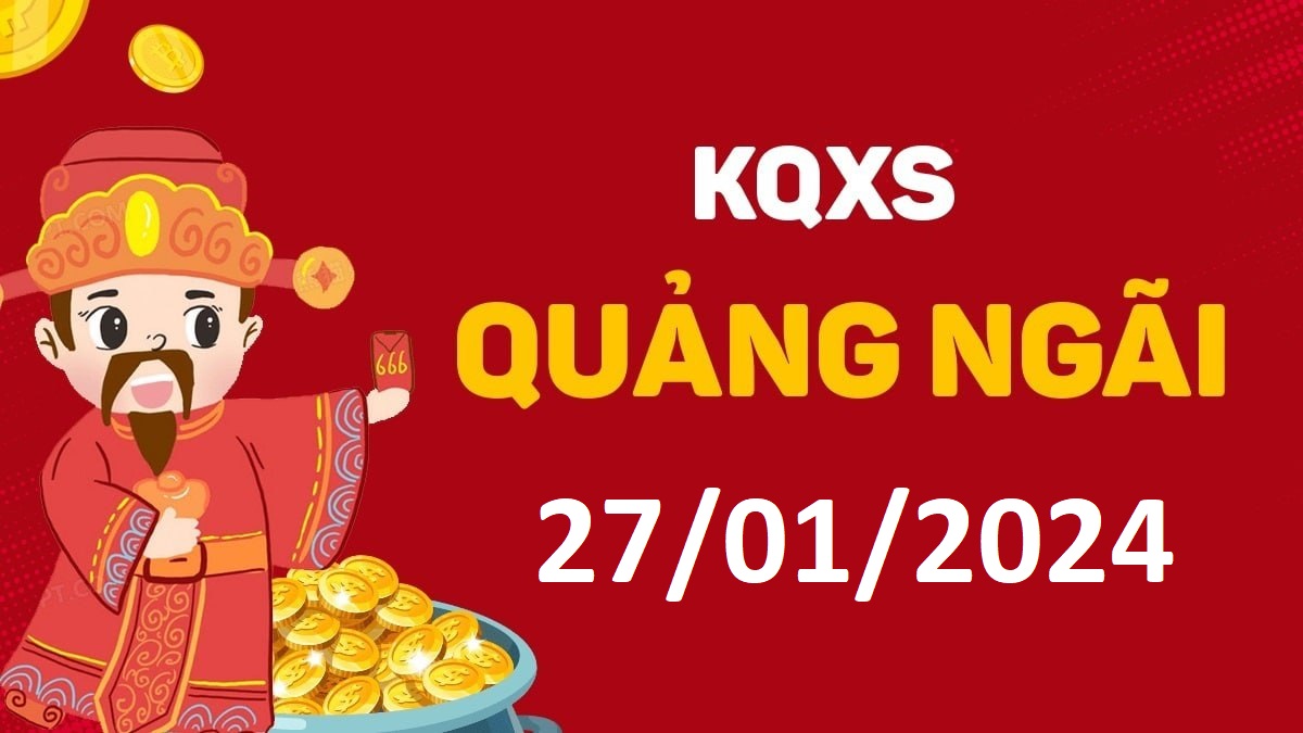 XSQNg 27-1-2024 thứ 7 – KQ xổ số Quảng Ngãi ngày 27 tháng 1