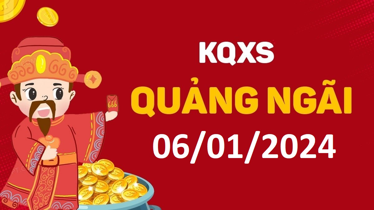 XSQNg 6-1-2024 thứ 7 – KQ xổ số Quảng Ngãi ngày 6 tháng 1