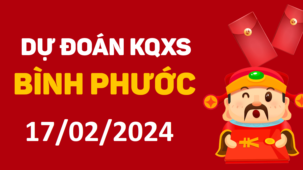 Dự đoán xổ số Bình Phước 17-02-2024 thứ 7 – Dự đoán XSBP hôm nay