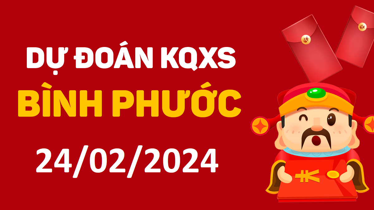 Dự đoán xổ số Bình Phước 24-02-2024 thứ 7 – Dự đoán XSBP hôm nay