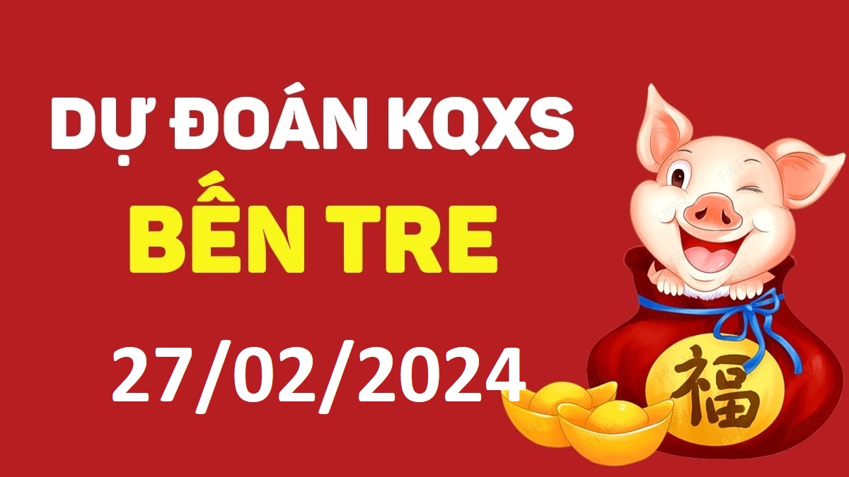 Dự đoán xổ số Bến Tre 27-02-2024 thứ 3 – Dự đoán XSBT hôm nay