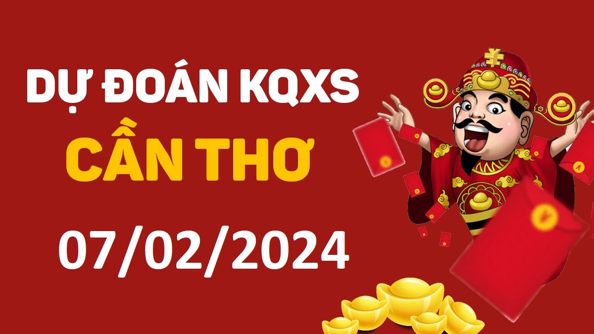 Dự đoán xổ số Cần Thơ 07-02-2024 thứ 4 – Dự đoán XSCT hôm nay