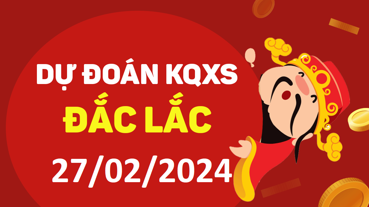 Dự đoán xổ số Đắk Lắk 27-02-2024 thứ 3 – Dự đoán XSDLk hôm nay