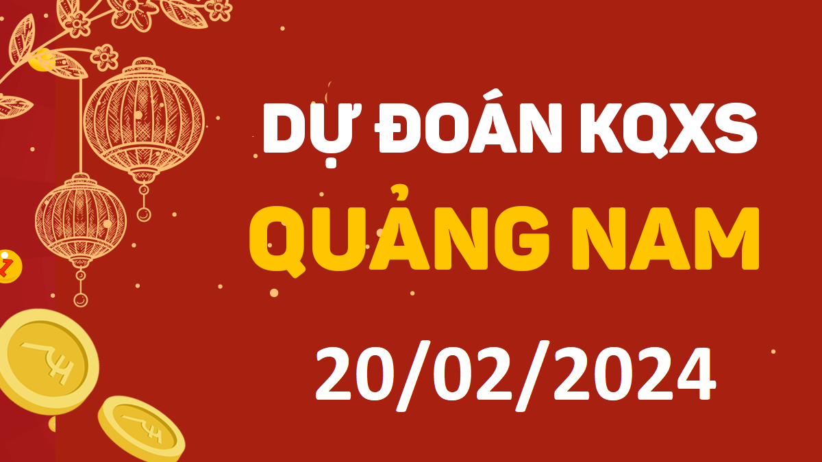 Dự đoán xổ số Quảng Nam 20-02-2024 thứ 3 – Dự đoán XSQNa hôm nay