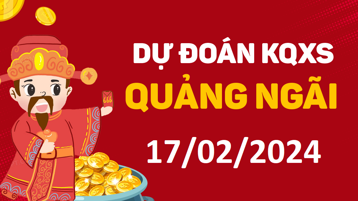 Dự đoán xổ số Quảng Ngãi 17-02-2024 thứ 7 – Dự đoán XSQNg hôm nay