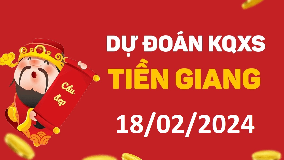 Dự đoán xổ số Tiền Giang 18-02-2024 chủ nhật – Dự đoán XSTG hôm nay