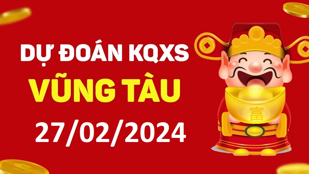 Dự đoán xổ số Vũng Tàu 27-02-2024 thứ 3 – Dự đoán XSVT hôm nay