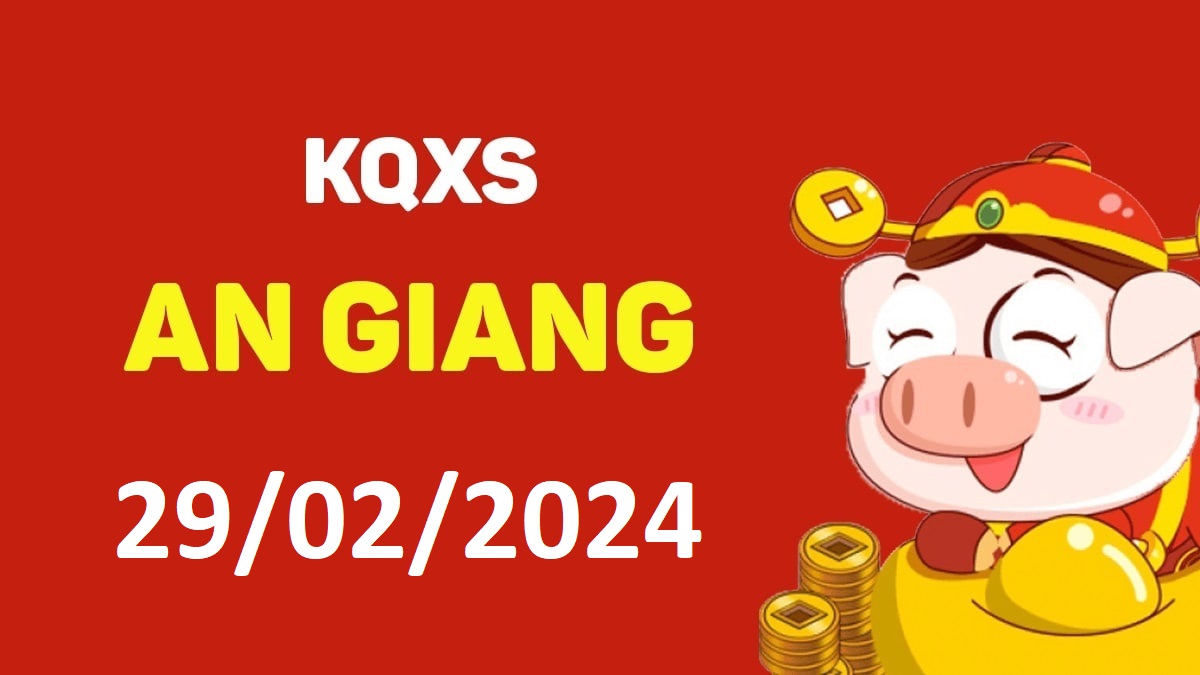 XSAG 29-2-2024 thứ 5 – KQ xổ số An Giang ngày 29 tháng 2