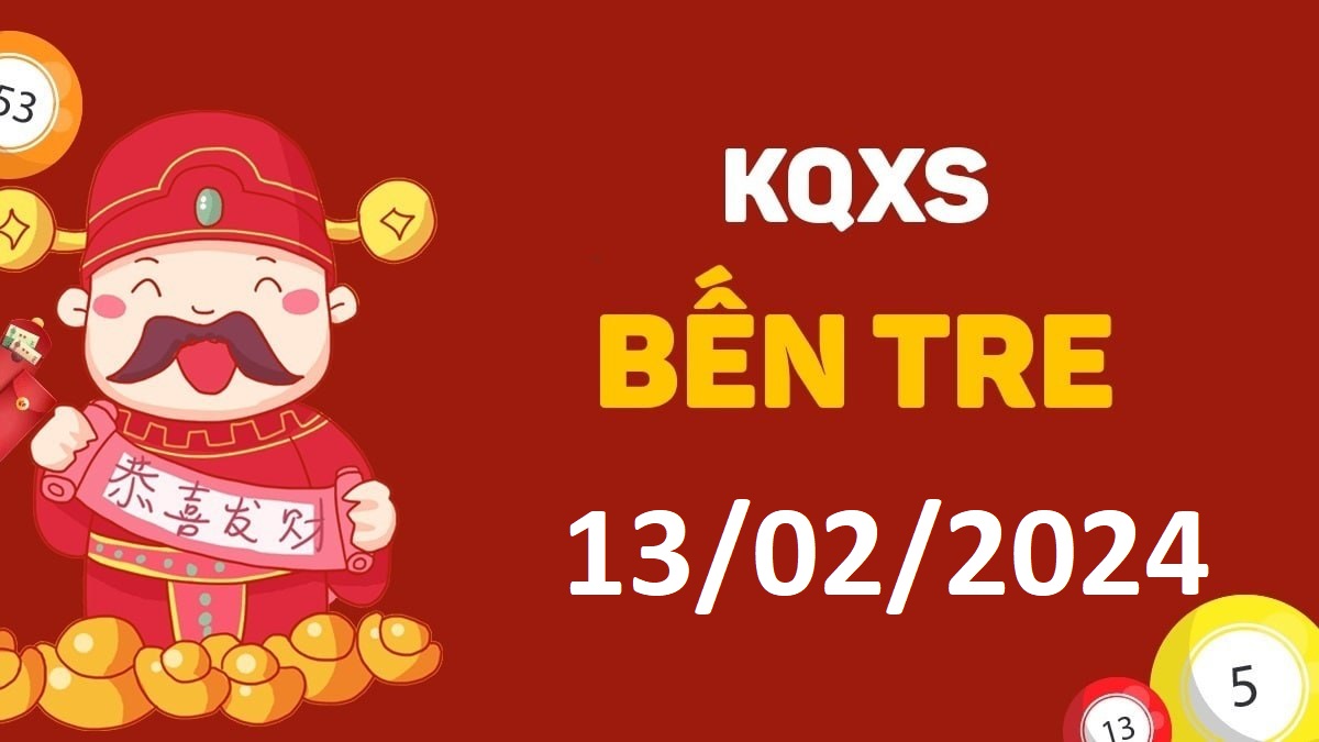 XSBT 13-2-2024 thứ 3 – KQ xổ số Bến Tre ngày 13 tháng 2