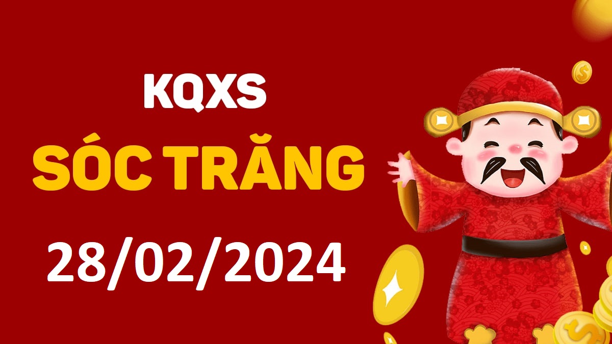 XSST 28-2-2024 thứ 4 – KQ xổ số Sóc Trăng ngày 28 tháng 2