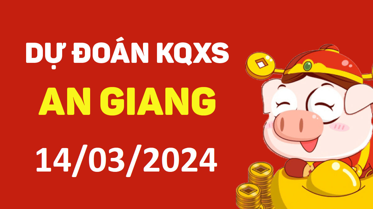 Dự đoán xổ số An Giang 14-03-2024 thứ 5 – Dự đoán XSAG hôm nay