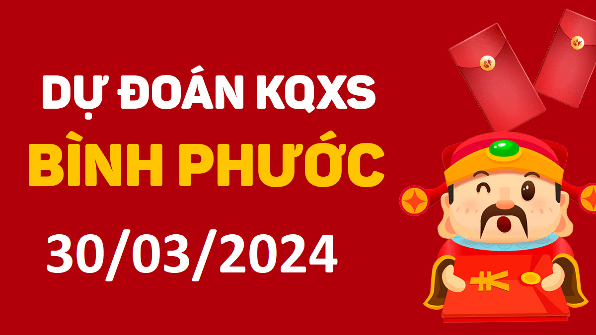 Dự đoán xổ số Bình Phước 30-03-2024 thứ 7 – Dự đoán XSBP hôm nay