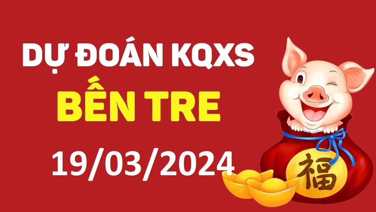 Dự đoán xổ số Bến Tre 19-03-2024 thứ 3 – Dự đoán XSBT hôm nay